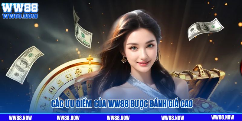 Các ưu điểm của WW88 được đánh giá cao