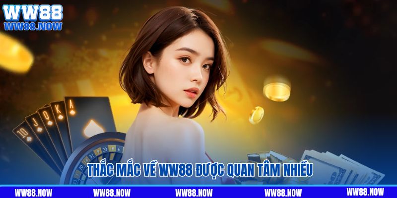 Thắc mắc về WW88 được quan tâm nhiều